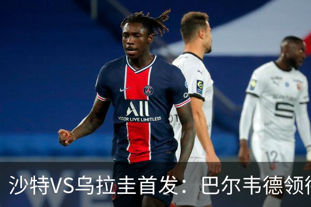 沙特VS乌拉圭首发：巴尔韦德领衔 努涅斯乌加特登场