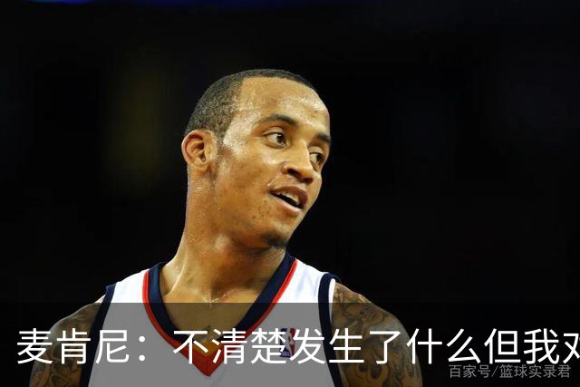 麦肯尼：不清楚发生了什么但我对尤文有信心，目前我专注于世界杯